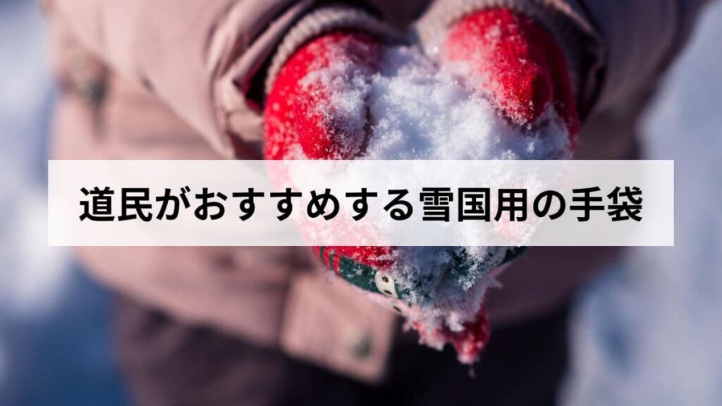 【2026年版】北海道民がおすすめする雪国用の手袋を種類・選び方・人気ブランドから解説