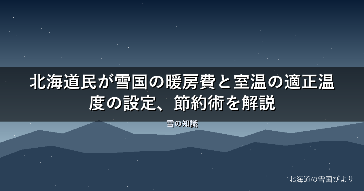 【2026年版】北海道民が雪国の暖房費と室温の適正温度の設定、節約術を解説