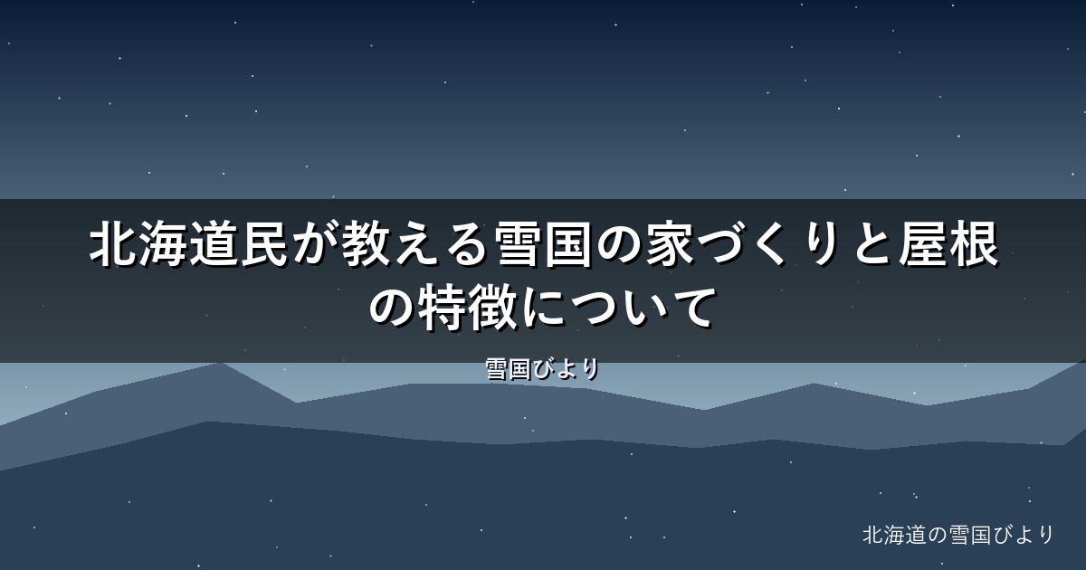 【2026年版】北海道民が教える雪国の家づくりと屋根の特徴について