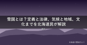 【2026年版】雪国とは？定義と法律、気候と地域、文化までを北海道民が解説