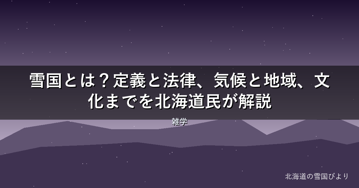 【2026年版】雪国とは?定義と法律、気候と地域、文化までを北海道民が解説