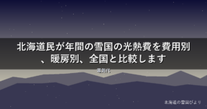 【2026年版】北海道民が年間の雪国の光熱費を費用別、暖房別、全国と比較します