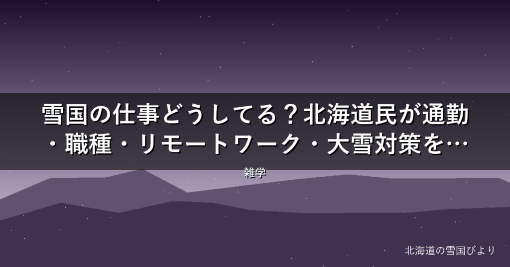雪国の仕事どうしてる？【2026年版】北海道民が通勤・職種・リモートワーク・大雪対策を解説