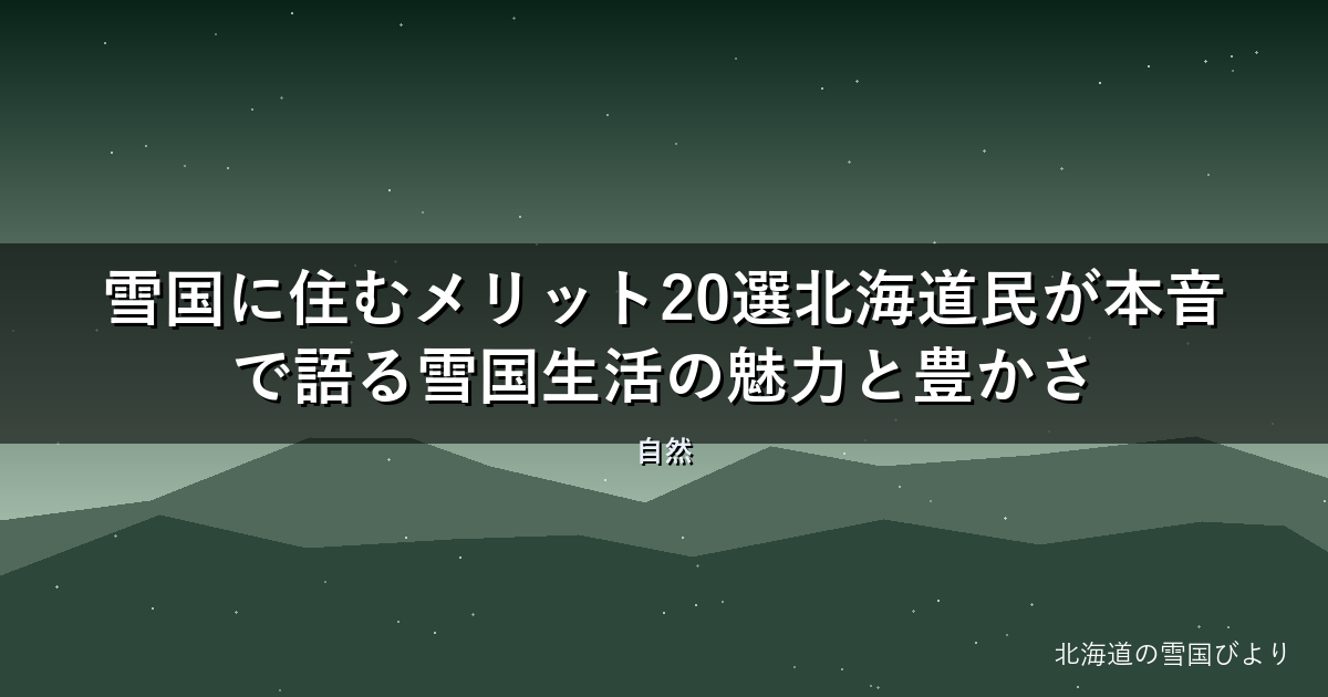 雪国に住むメリット20選【2026年版】北海道民が本音で語る雪国生活の魅力と豊かさ