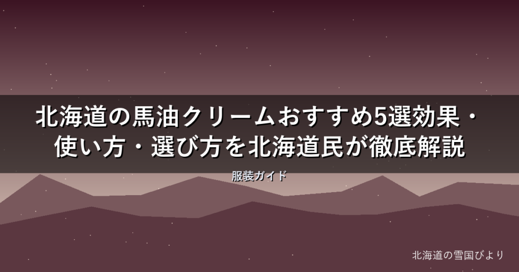 北海道の馬油クリームおすすめ5選【2026年版】効果・使い方・選び方を北海道民が徹底解説