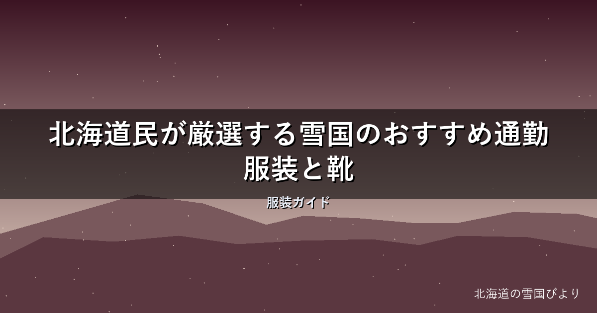 【2026年版】北海道民が厳選する雪国のおすすめ通勤服装と靴
