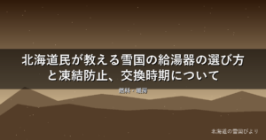 【2026年版】北海道民が教える雪国の給湯器の選び方と凍結防止、交換時期について