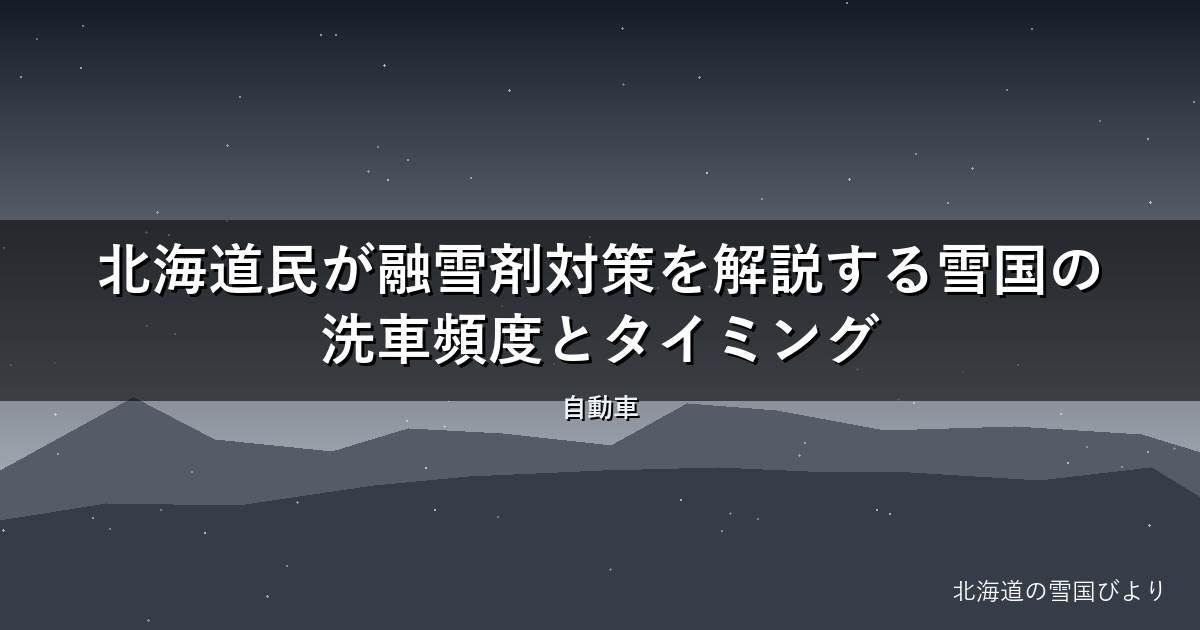 【2026年版】北海道民が融雪剤対策を解説する雪国の洗車頻度とタイミング