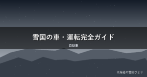 雪国の車・運転完全ガイド|タイヤ選びから凍結トラブルまで地元目線で解説