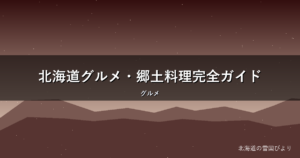 北海道グルメ・郷土料理完全ガイド|お土産・保存食まで地元目線で解説