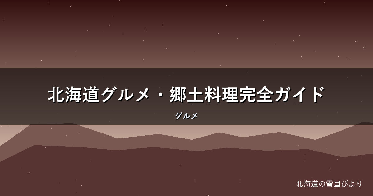 北海道グルメ・郷土料理完全ガイド|お土産・保存食まで地元目線で解説