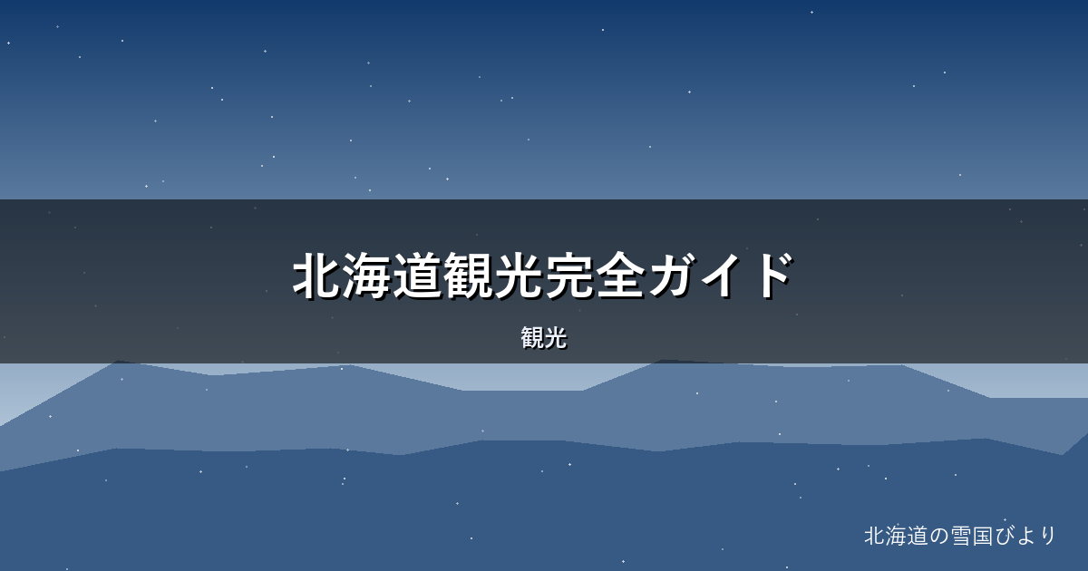 北海道観光完全ガイド|定番から穴場まで地元目線で厳選紹介