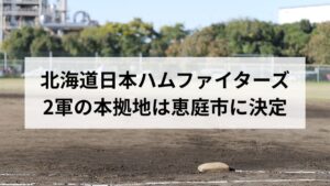 北海道日本ハムファイターズ2軍本拠地は恵庭市へ｜ONE BASE HOKKAIDOを徹底解説