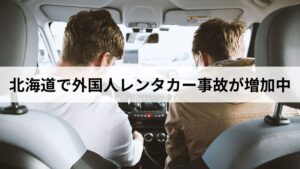 北海道で外国人レンタカー事故が増加中｜原因と安全に運転してもらうための対策